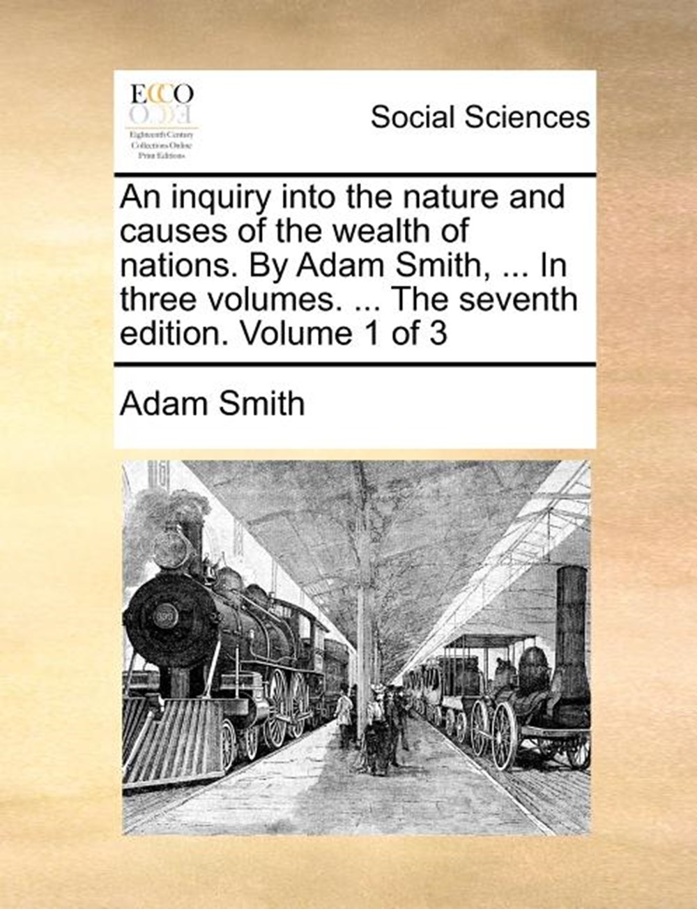 inquiry into the nature and causes of the wealth of nations. By Adam Smith, ... In three volumes. ..