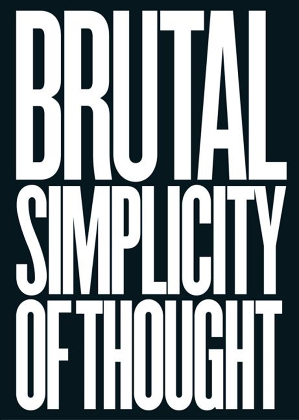 Brutal Simplicity of Thought How It Changed the World