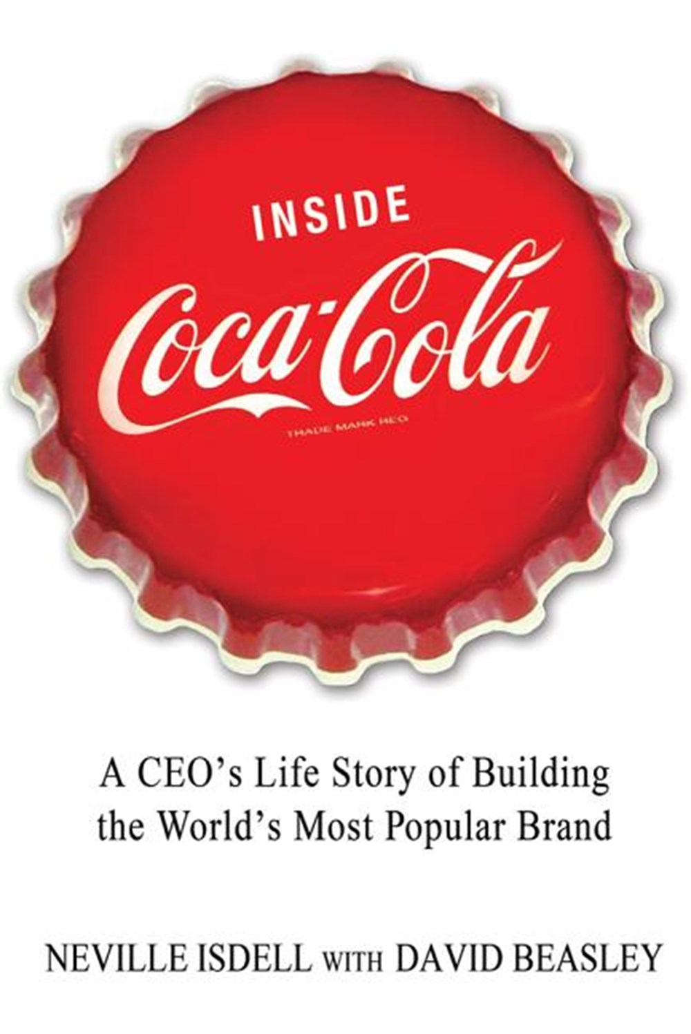 Inside Coca-Cola: A Ceo's Life Story of Building the World's Most Popular Brand