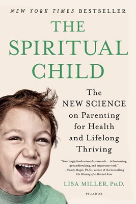 The Spiritual Child: The New Science on Parenting for Health and Lifelong Thriving