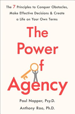 Power of Agency: The 7 Principles to Conquer Obstacles, Make Effective Decisions, and Create a Life on Your Own Terms