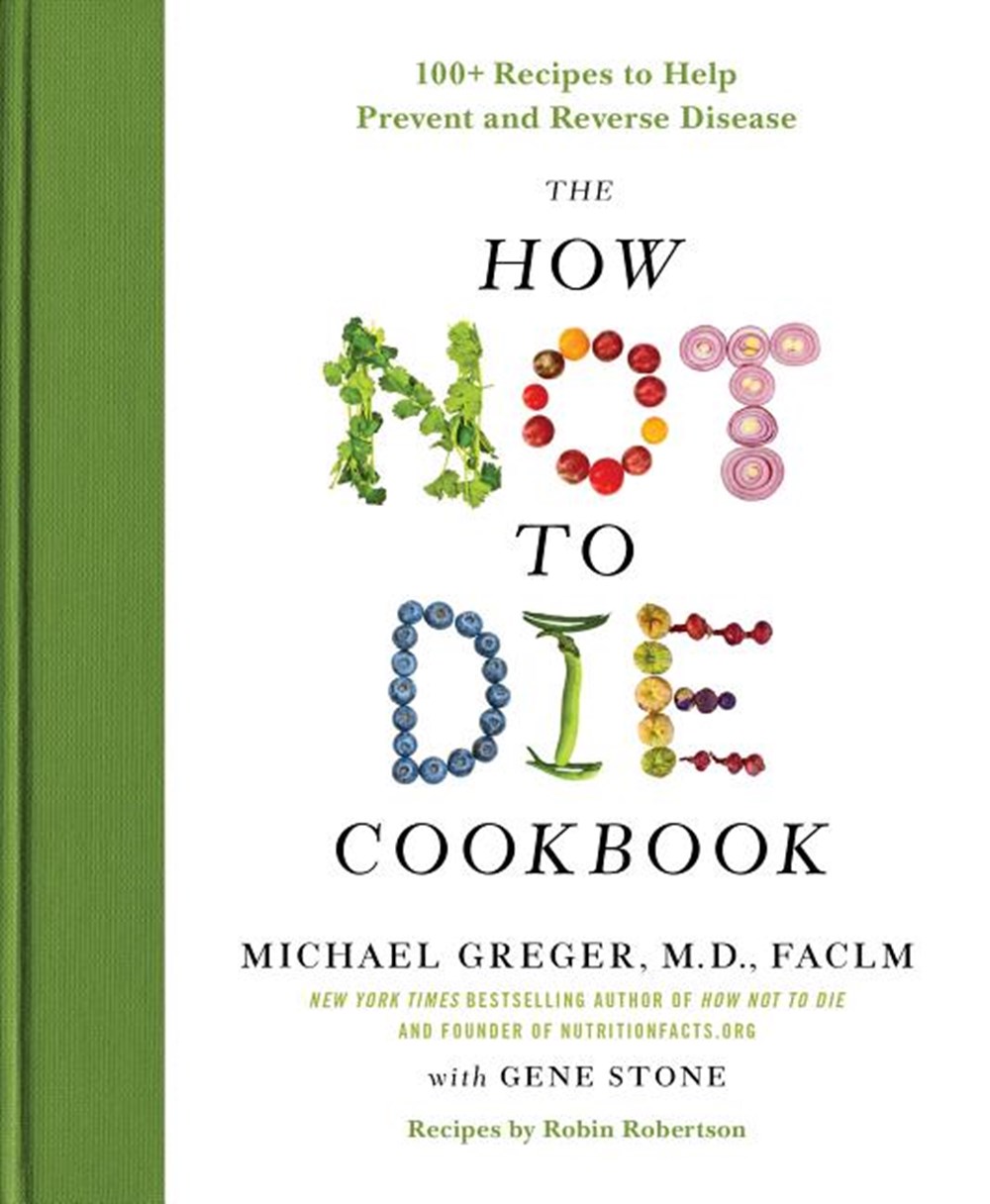 How Not to Die Cookbook: 100+ Recipes to Help Prevent and Reverse Disease