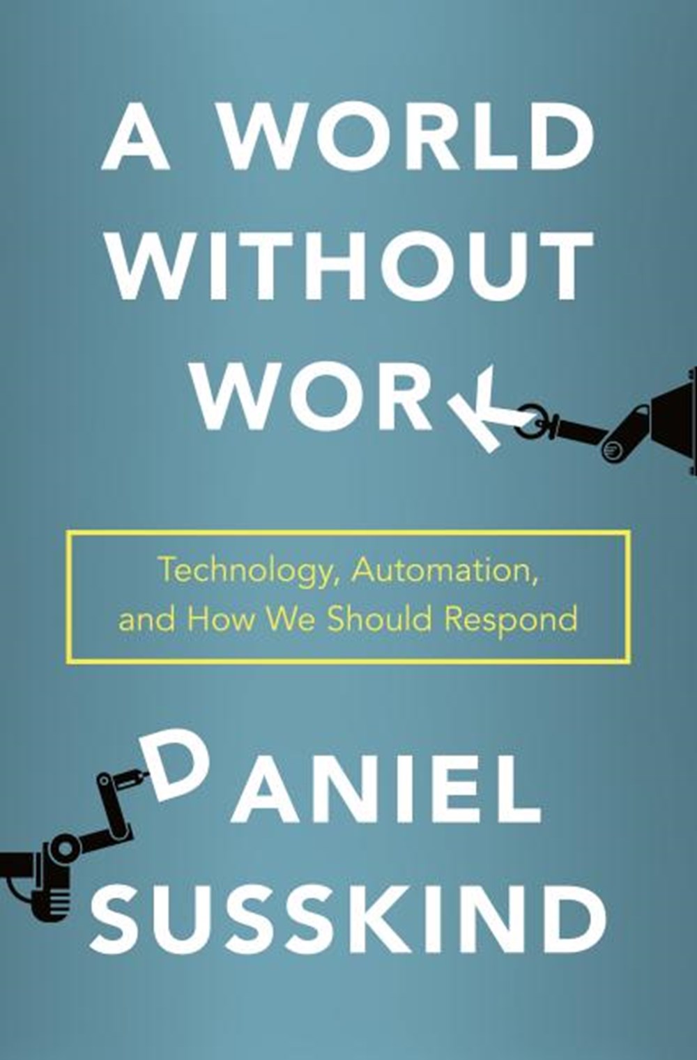 World Without Work: Technology, Automation, and How We Should Respond