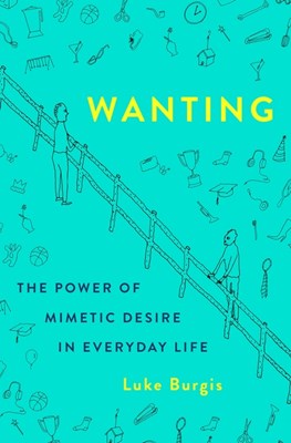 Wanting: The Power of Mimetic Desire in Everyday Life