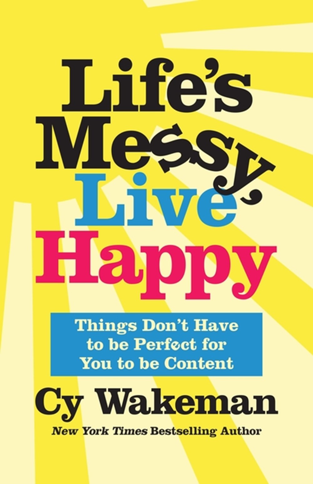 Life's Messy, Live Happy Things Don't Have to Be Perfect for You to Be Content