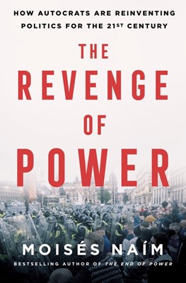 The Revenge of Power: How Autocrats Are Reinventing Politics for the 21st Century