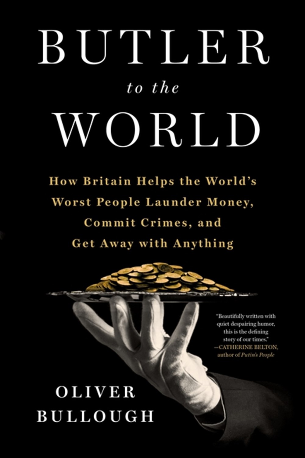 Butler to the World: How Britain Helps the World's Worst People Launder Money, Commit Crimes, and Ge