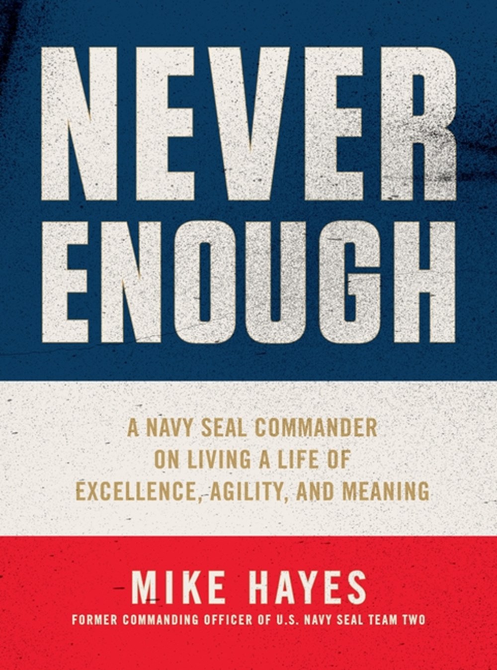 Never Enough A Navy Seal Commander on Living a Life of Excellence, Agility, and Meaning