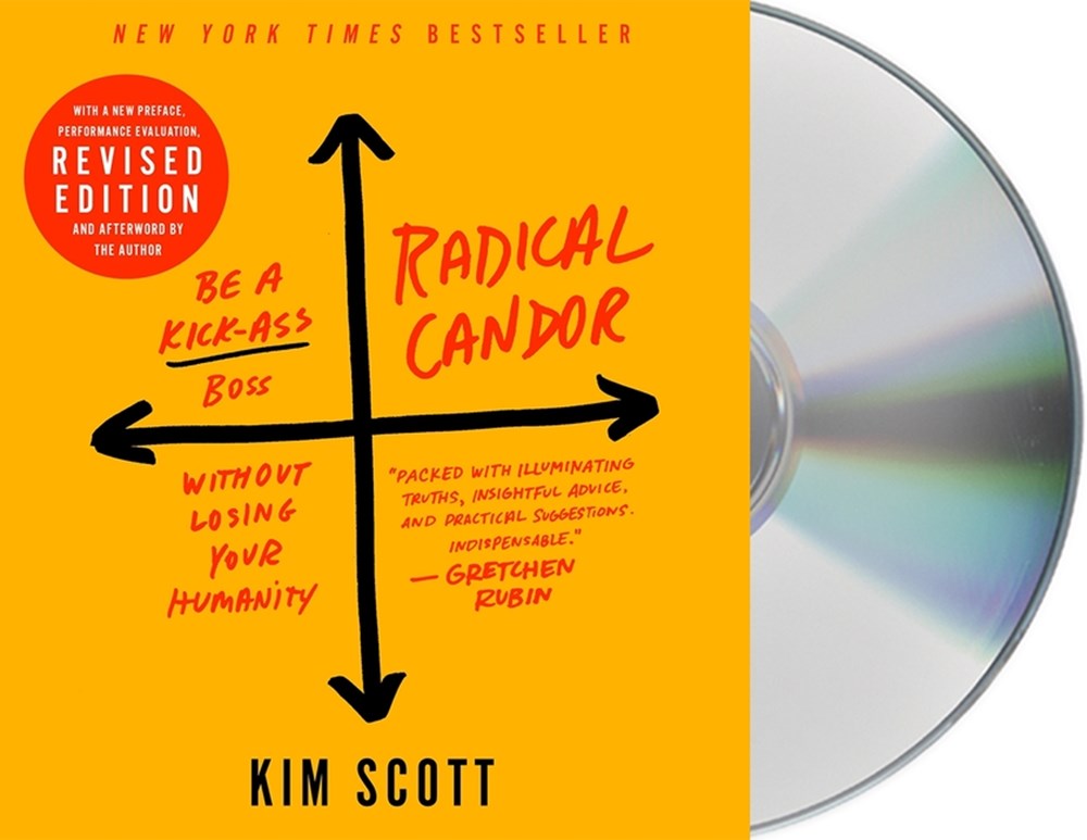 Radical Candor Fully Revised & Updated Edition: Be a Kick-Ass Boss Without Losing Your Humanity