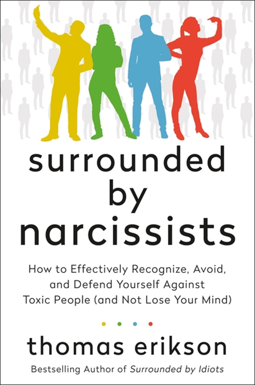 Surrounded by Narcissists: How to Effectively Recognize, Avoid, and Defend Yourself Against Toxic Pe