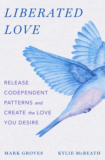  Liberated Love: Release Codependent Patterns and Create the Love You Desire