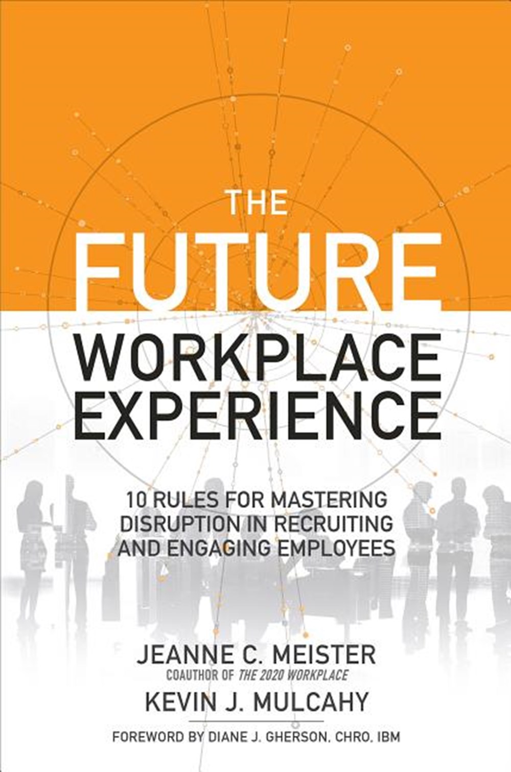 Future Workplace Experience 10 Rules for Mastering Disruption in Recruiting and Engaging Employees