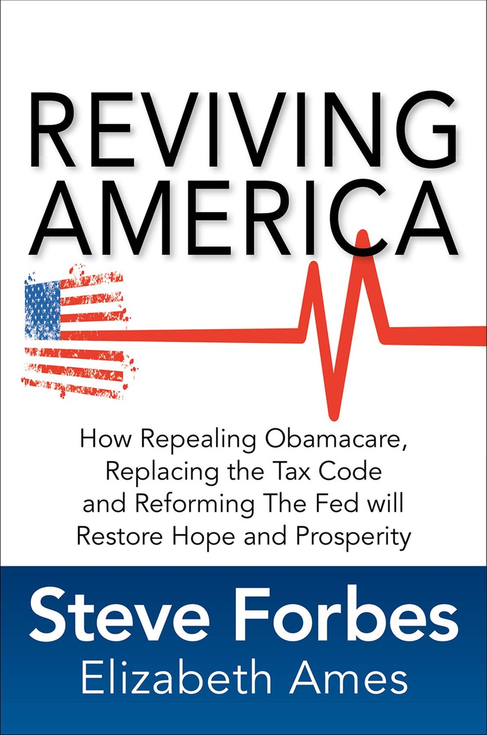 Reviving America: How Repealing Obamacare, Replacing the Tax Code and Reforming the Fed Will Restore