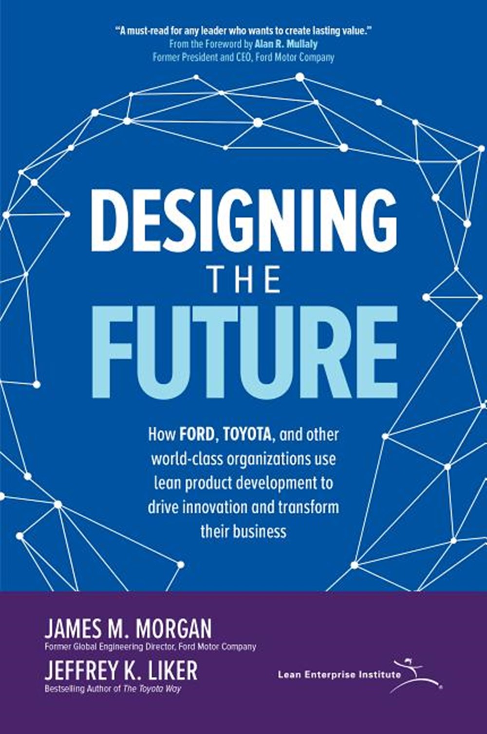 Designing the Future: How Ford, Toyota, and Other World-Class Organizations Use Lean Product Develop