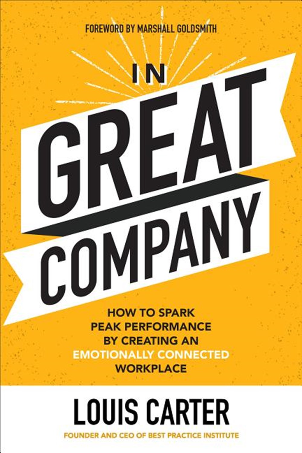 In Great Company How to Spark Peak Performance by Creating an Emotionally Connected Workplace
