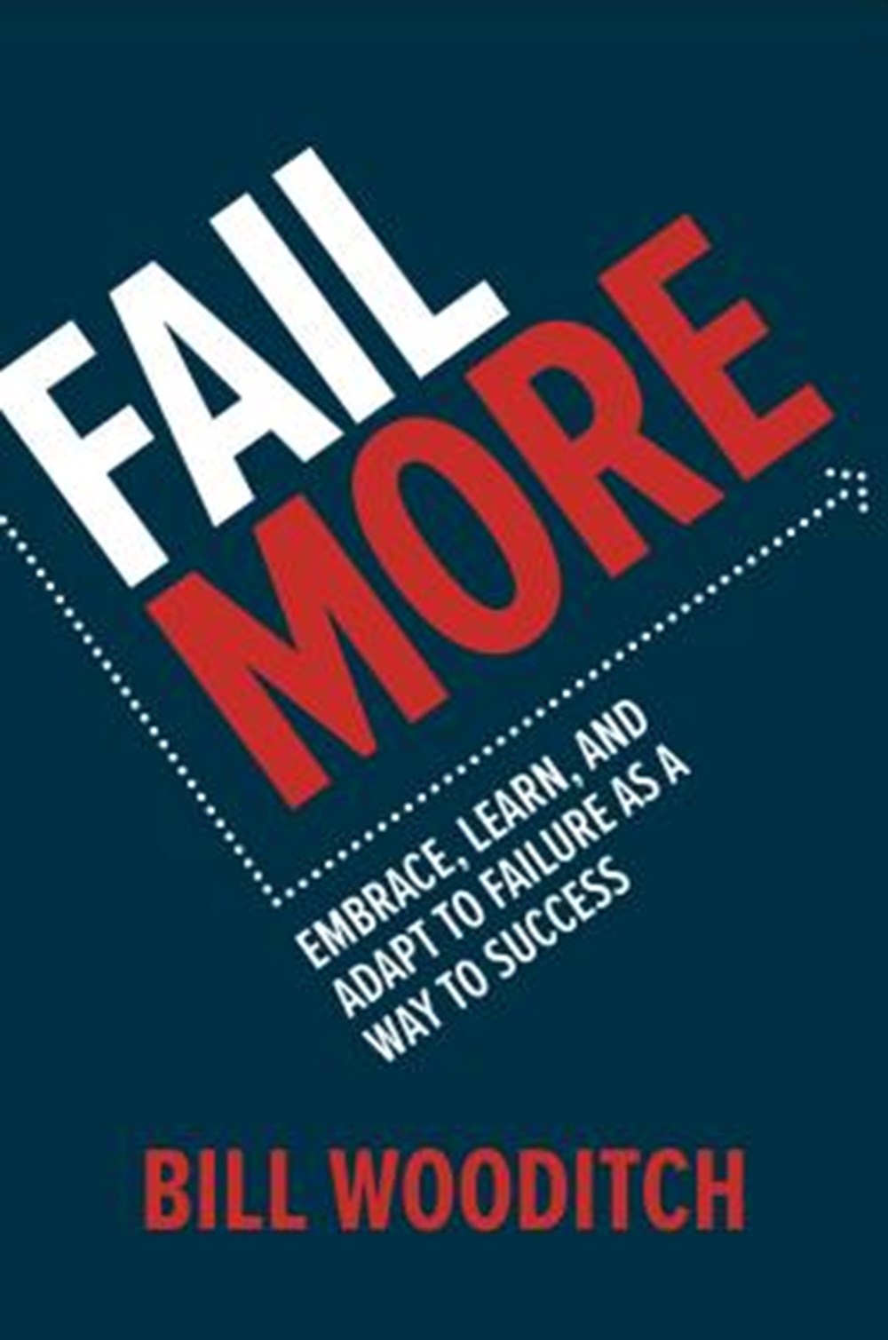 Fail More Embrace, Learn, and Adapt to Failure as a Way to Success