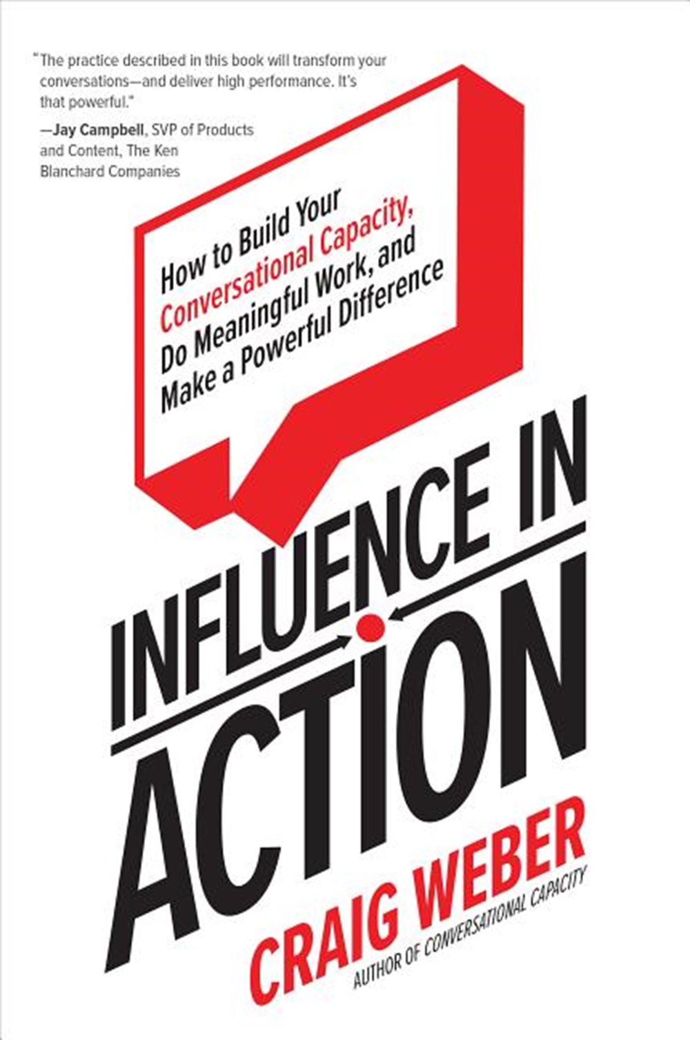 Influence in Action How to Build Your Conversational Capacity, Do Meaningful Work, and Make a Powerf