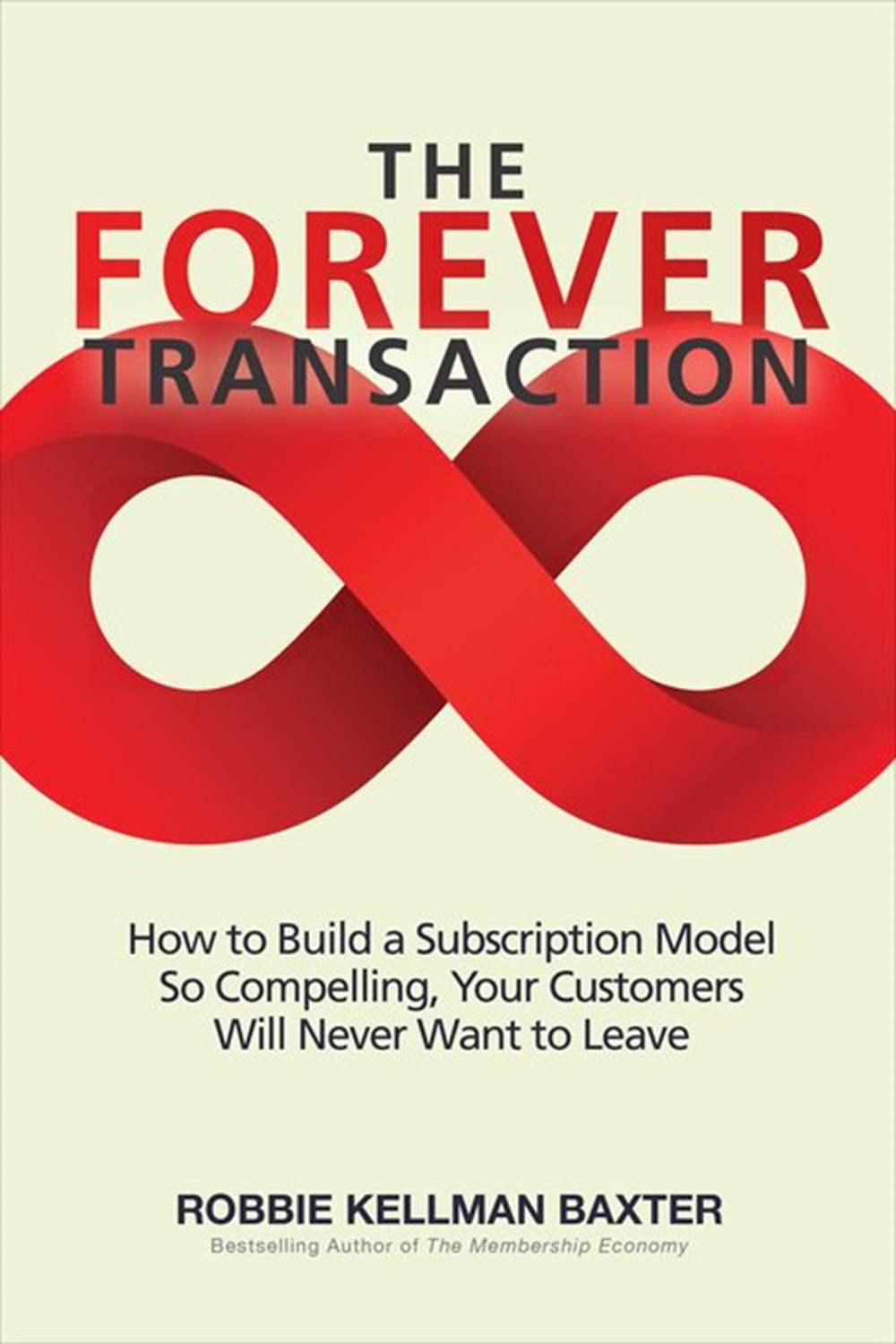 Forever Transaction How to Build a Subscription Model So Compelling, Your Customers Will Never Want 