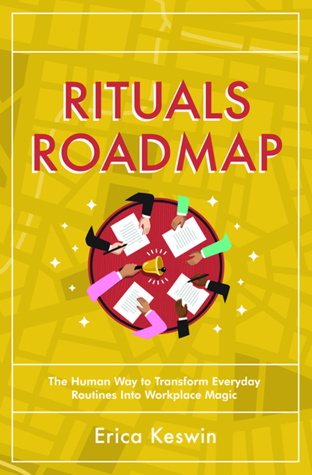 Rituals Roadmap The Human Way to Transform Everyday Routines Into Workplace Magic