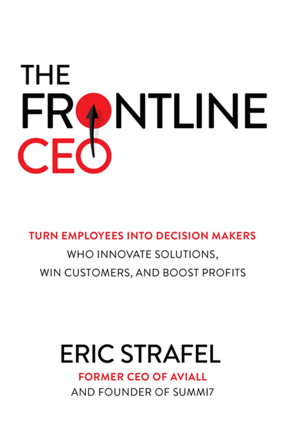 Frontline Ceo Turn Employees Into Decision Makers Who Innovate Solutions, Win Customers, and Boost P