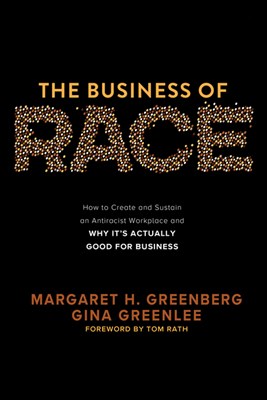 The Business of Race: How to Create and Sustain an Antiracist Workplace--And Why It's Actually Good for Business