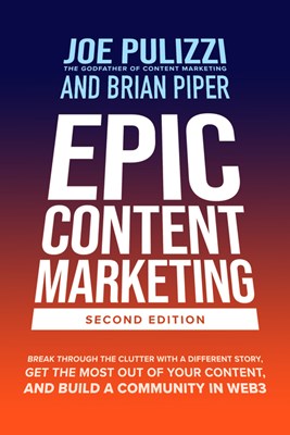  Epic Content Marketing, Second Edition: Break Through the Clutter with a Different Story, Get the Most Out of Your Content, and Build a Community in W