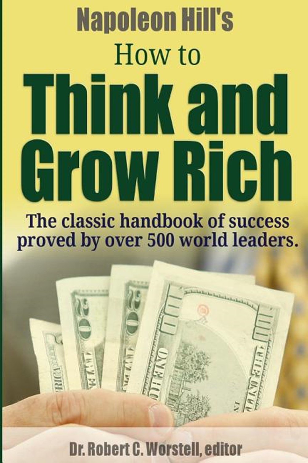 Napoleon Hill's How to Think and Grow Rich - The Classic Handbook of Success Proved By Over 500 Worl