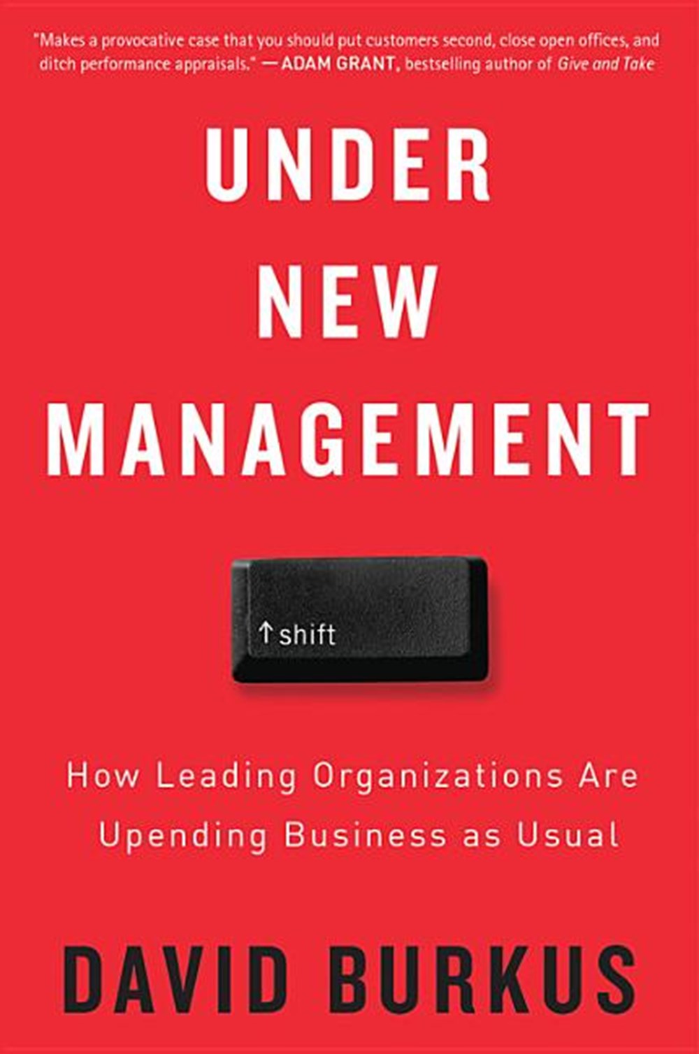 Under New Management How Leading Organizations Are Upending Business as Usual