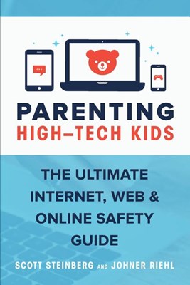  Parenting High-Tech Kids: The Ultimate Internet, Web, and Online Safety Guide