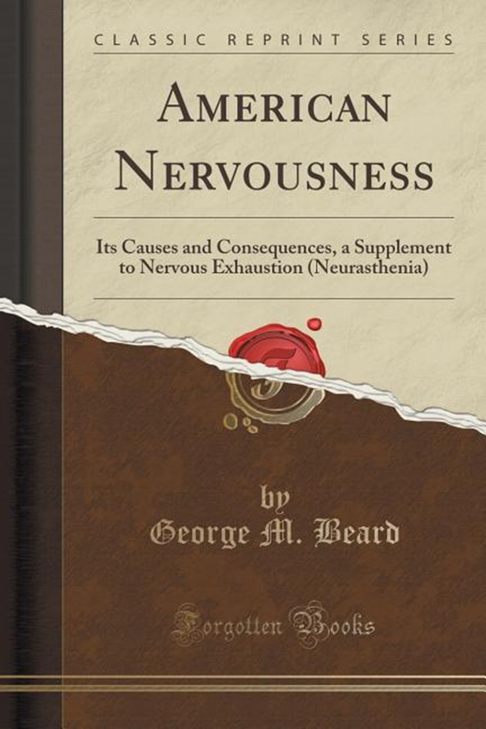 American Nervousness: Its Causes and Consequences, a Supplement to Nervous Exhaustion (Neurasthenia)