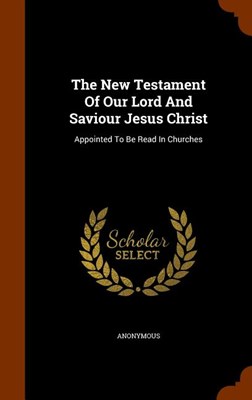 The New Testament of Our Lord and Saviour Jesus Christ: Appointed to Be Read in Churches