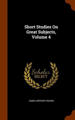  Short Studies On Great Subjects, Volume 4