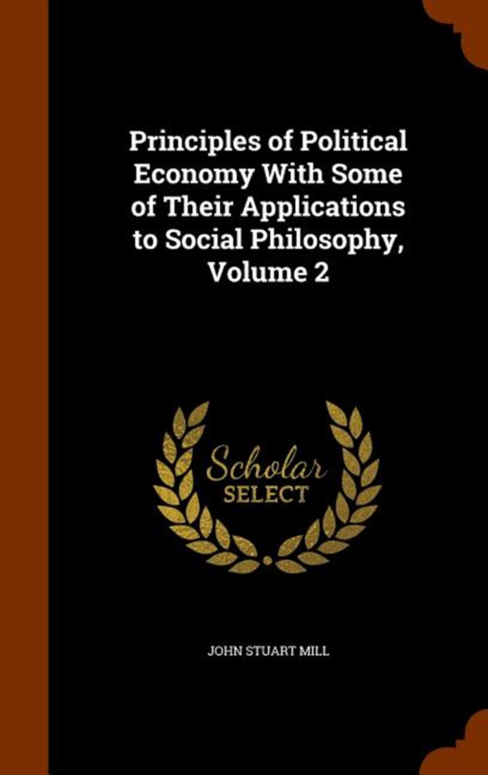 Principles of Political Economy With Some of Their Applications to Social Philosophy, Volume 2