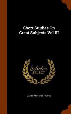  Short Studies On Great Subjects Vol III