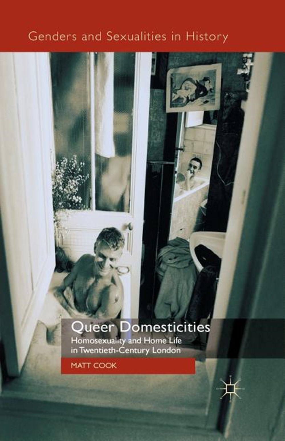 Queer Domesticities: Homosexuality and Home Life in Twentieth-Century London (2014)