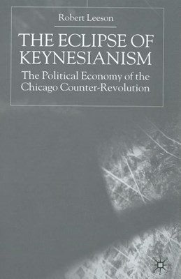 The Eclipse of Keynesianism: The Political Economy of the Chicago Counter-Revolution (2000)