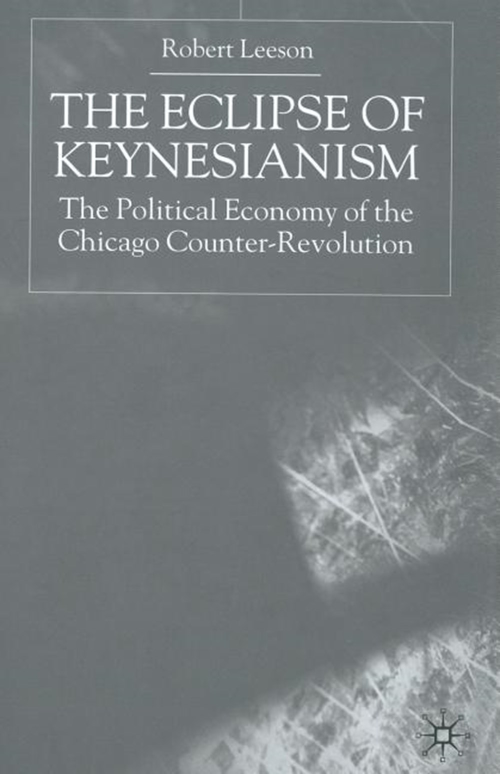 Eclipse of Keynesianism: The Political Economy of the Chicago Counter-Revolution (2000)