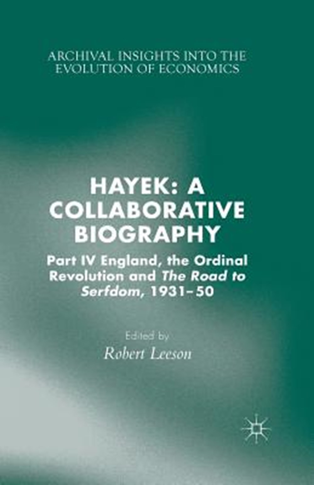 Hayek A Collaborative Biography: Part IV, England, the Ordinal Revolution and the Road to Serfdom, 1
