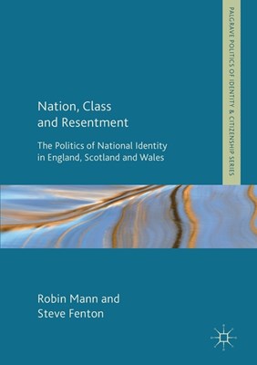  Nation, Class and Resentment: The Politics of National Identity in England, Scotland and Wales (2017)