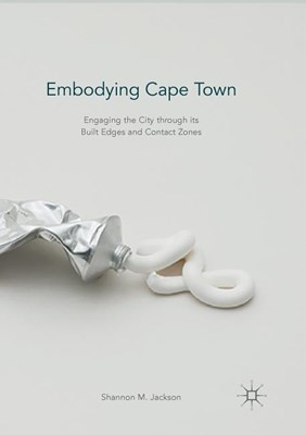  Embodying Cape Town: Engaging the City Through Its Built Edges and Contact Zones (Softcover Reprint of the Original 1st 2017)