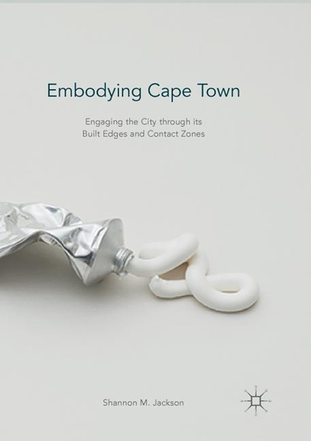 Embodying Cape Town: Engaging the City Through Its Built Edges and Contact Zones (Softcover Reprint 