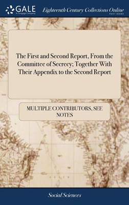 The First and Second Report, from the Committee of Secrecy; Together with Their Appendix to the Second Report