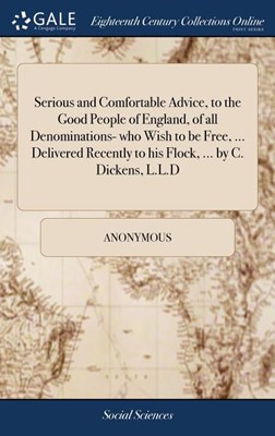 Serious and Comfortable Advice, to the Good People of England, of All Denominations- Who Wish to Be Free, ... Delivered Recently to His Flock, ... by