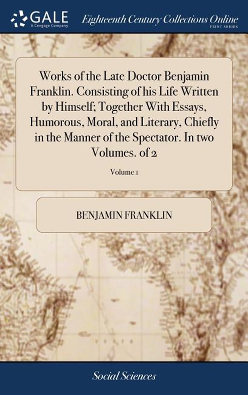 Works of the Late Doctor Benjamin Franklin. Consisting of His Life Written by Himself; Together with
