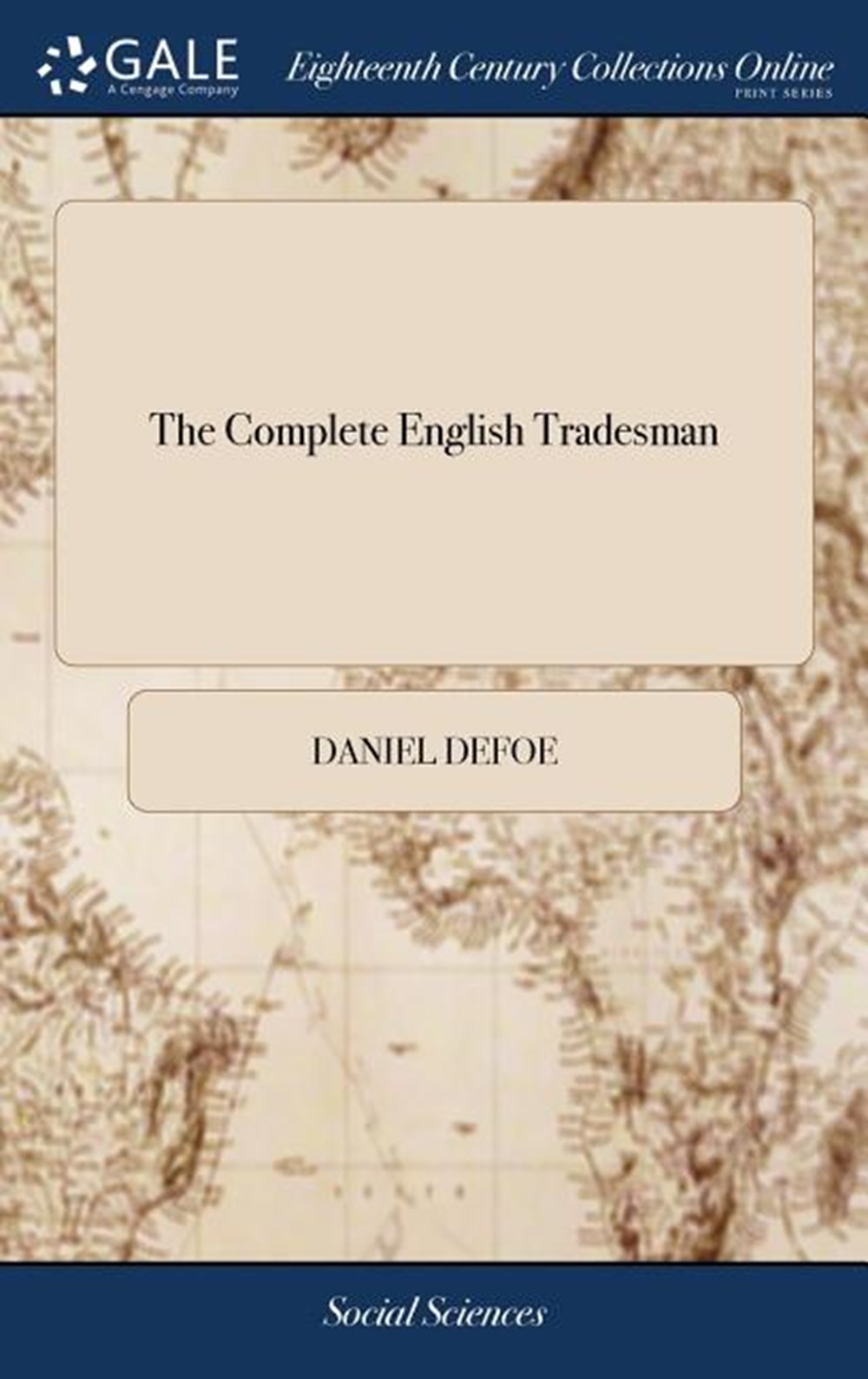 Complete English Tradesman: Directing him in the Several Parts and Progressions of Trade, From his F