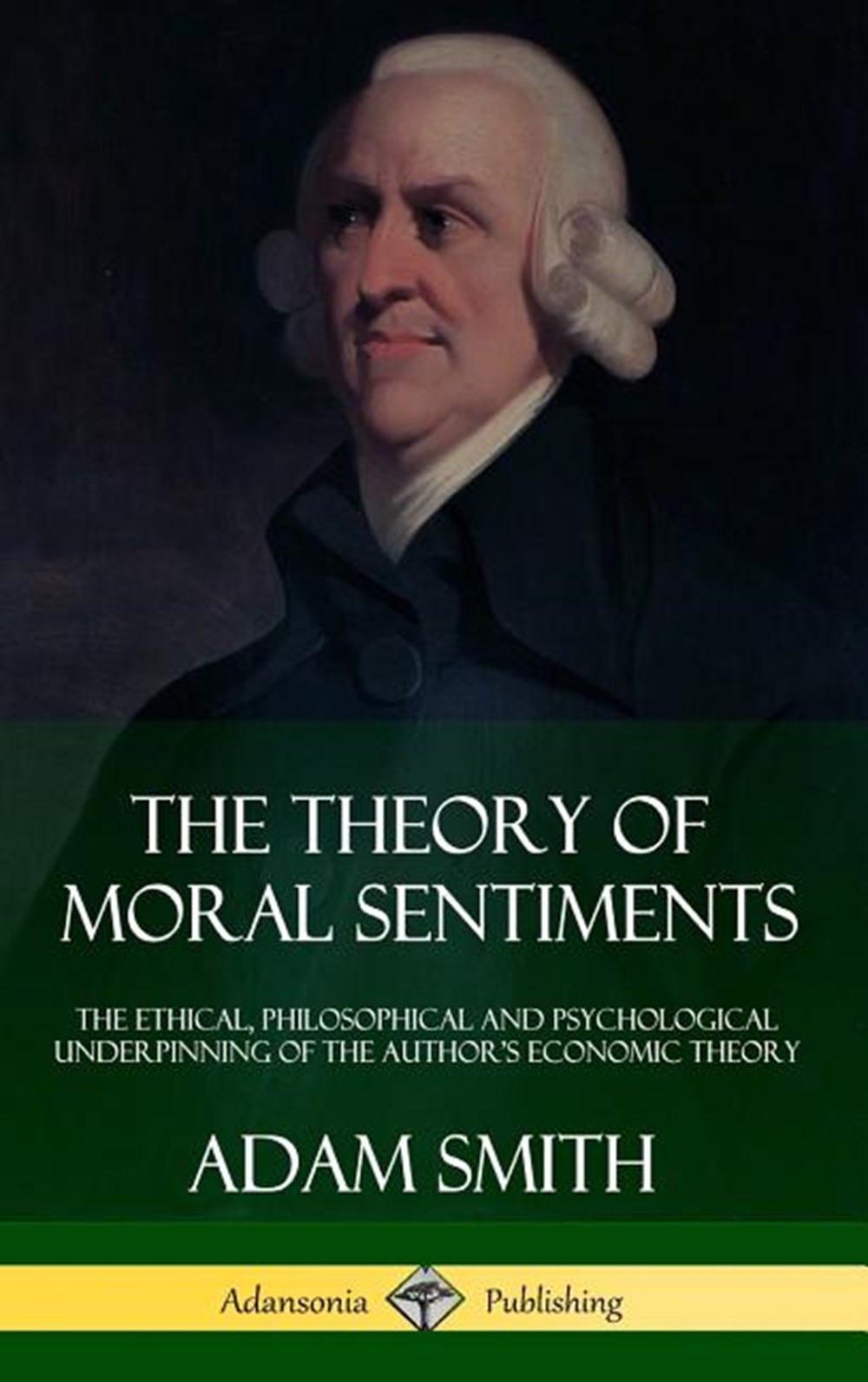 Theory of Moral Sentiments The Ethical, Philosophical and Psychological Underpinning of the Author's