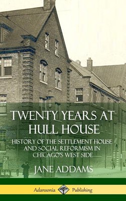  Twenty Years at Hull House: History of the Settlement House and Social Reformism in Chicago's West Side (Hardcover)