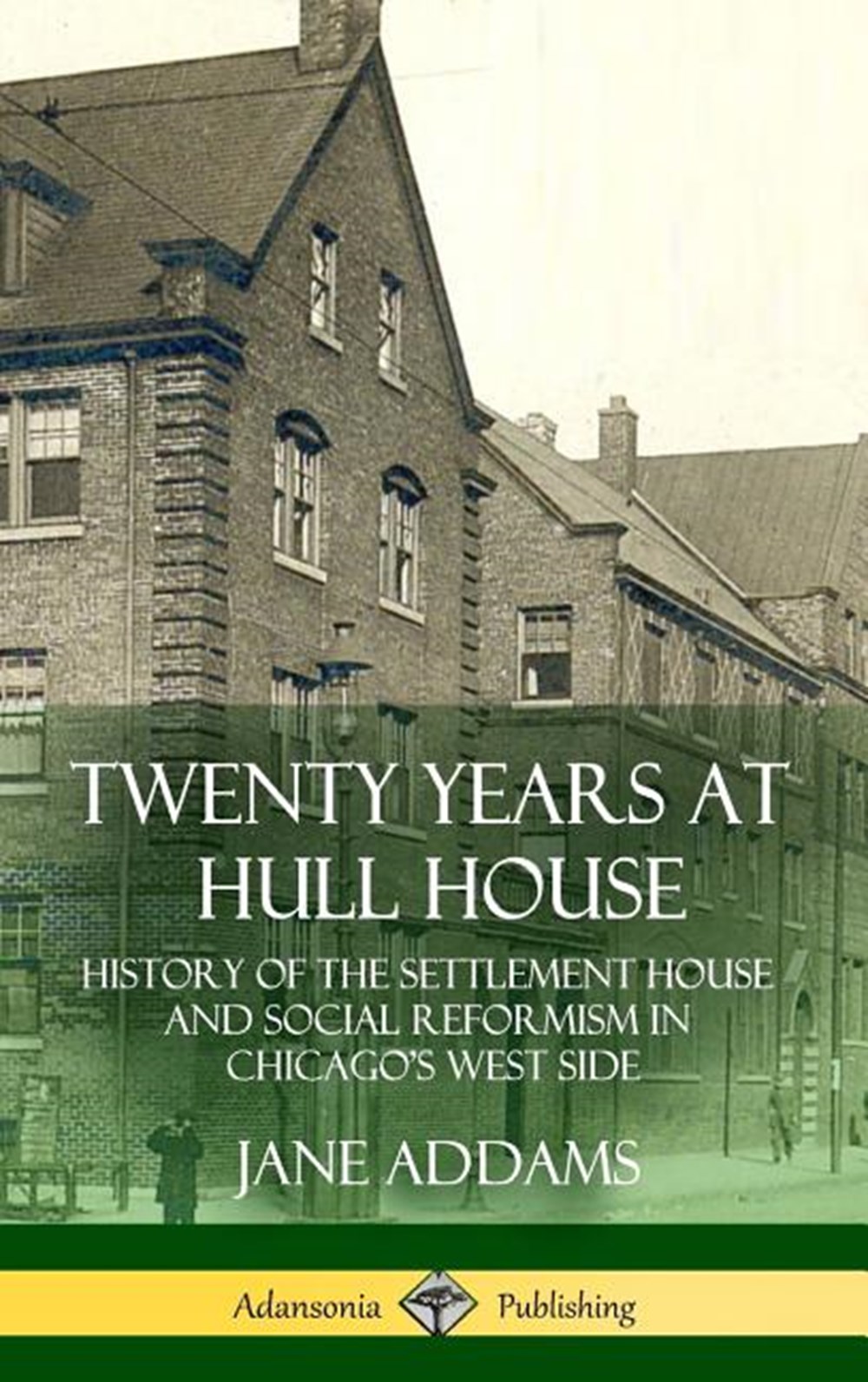 Twenty Years at Hull House: History of the Settlement House and Social Reformism in Chicago's West S