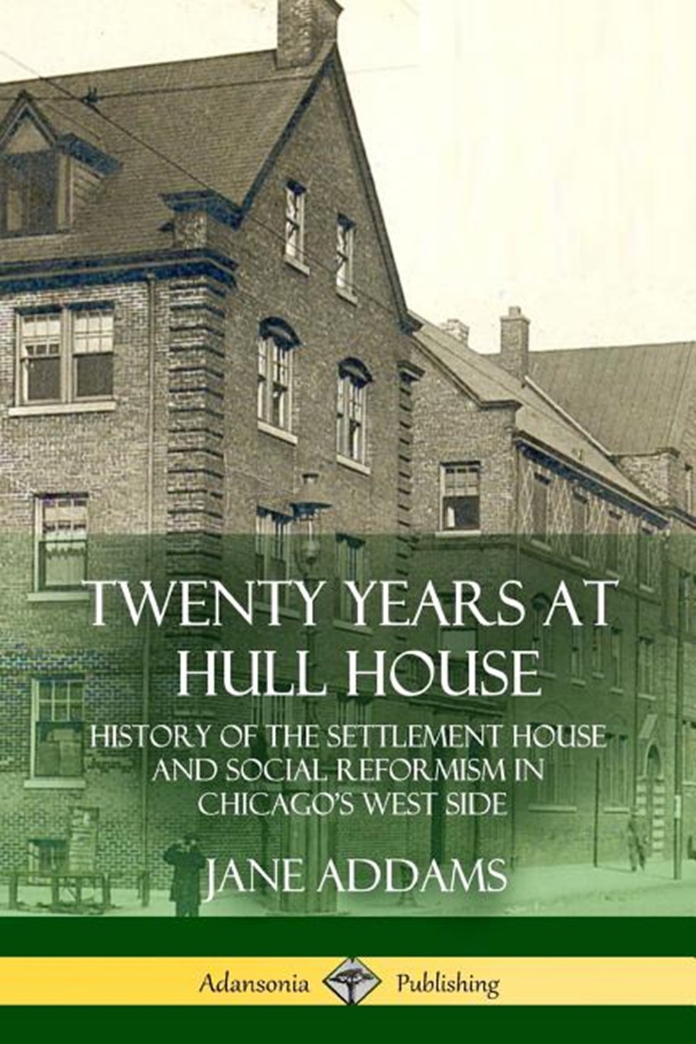 Twenty Years at Hull House: History of the Settlement House and Social Reformism in Chicago's West S