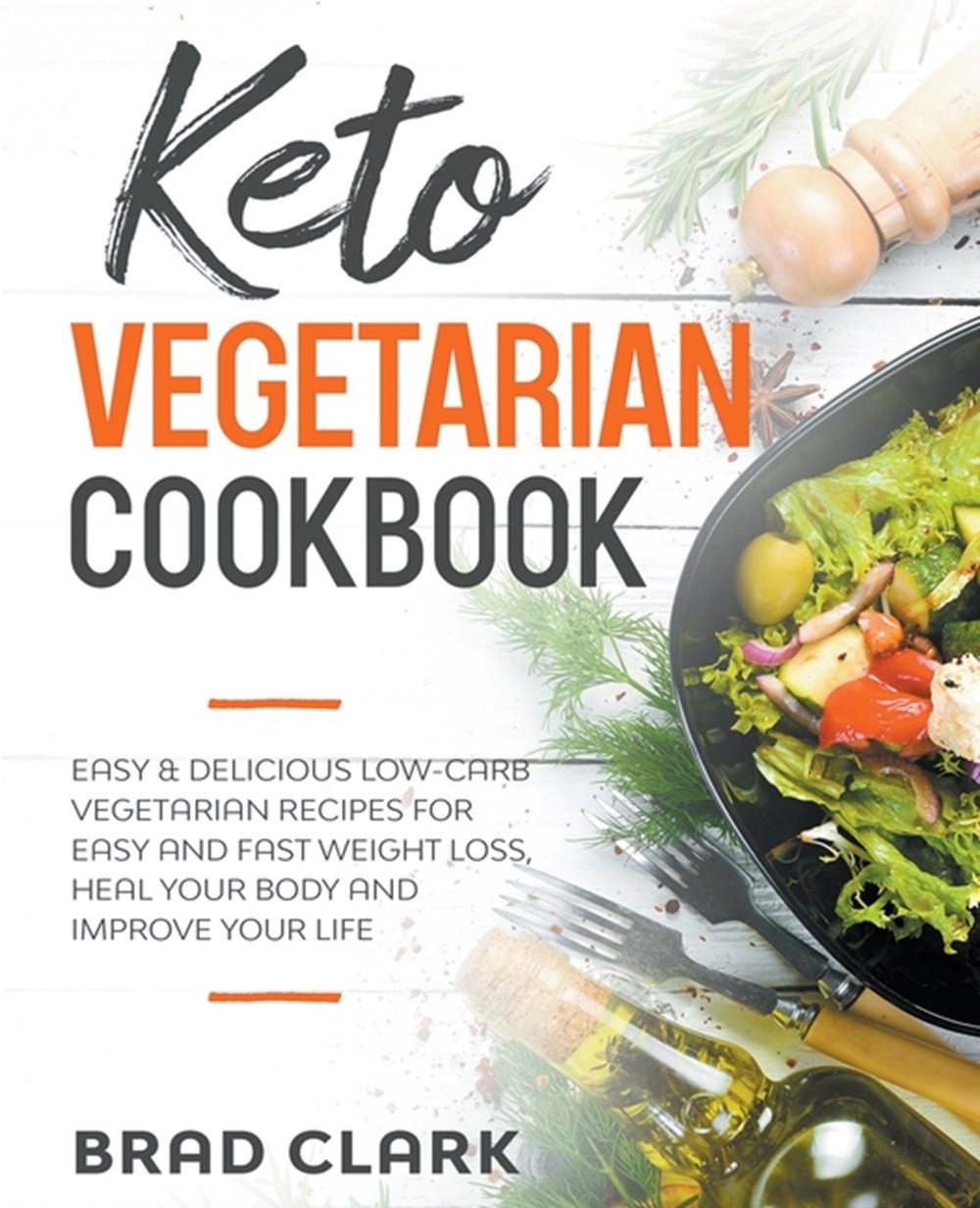 Keto Vegetarian Cookbook: Easy & Delicious Low-Carb Vegetarian Recipes for Easy and Fast Weight Loss
